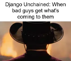 Django Unchained: When bad guys get what's coming to them meme