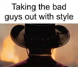 Taking the bad guys out with style meme