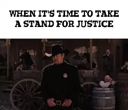 When it's time to take a stand for justice meme