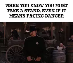 When you know you must take a stand, even if it means facing danger meme