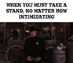 When you must take a stand, no matter how intimidating meme