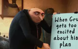 When Gru gets too excited about his plan meme