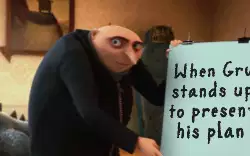 When Gru stands up to present his plan meme
