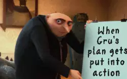 When Gru's plan gets put into action meme