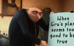 When Gru's plan seems too good to be true meme