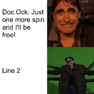 Doc Ock: Just one more spin and I'll be free! meme