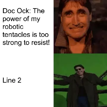 Doc Ock: The power of my robotic tentacles is too strong to resist! meme