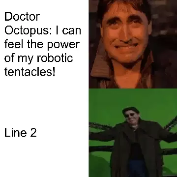 Doctor Octopus: I can feel the power of my robotic tentacles! meme