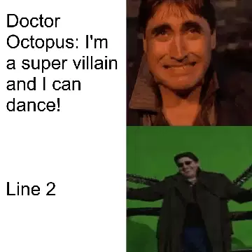 Doctor Octopus: I'm a super villain and I can dance! meme