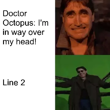 Doctor Octopus: I'm in way over my head! meme