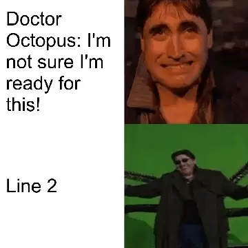 Doctor Octopus: I'm not sure I'm ready for this! meme