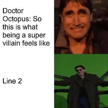 Doctor Octopus: So this is what being a super villain feels like meme