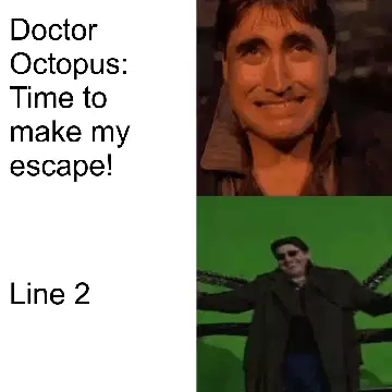 Doctor Octopus: Time to make my escape! meme