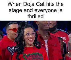 When Doja Cat hits the stage and everyone is thrilled meme