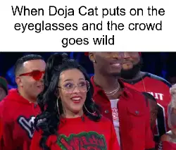 When Doja Cat puts on the eyeglasses and the crowd goes wild meme