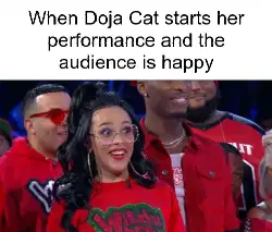 When Doja Cat starts her performance and the audience is happy meme