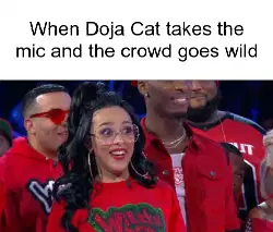 When Doja Cat takes the mic and the crowd goes wild meme