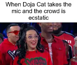 When Doja Cat takes the mic and the crowd is ecstatic meme