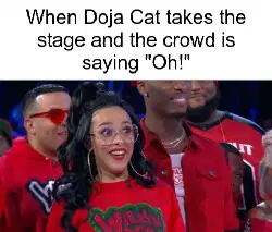 When Doja Cat takes the stage and the crowd is saying "Oh!" meme