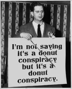 I'm not saying it's a donut conspiracy but it's a donut conspiracy. meme