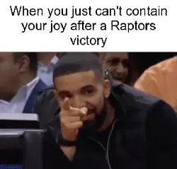 When you just can't contain your joy after a Raptors victory meme