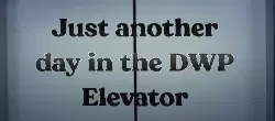 Just another day in the DWP Elevator meme
