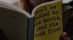 Don't be fooled by the movie, read the book first meme
