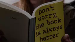 Don't worry, the book is always better meme