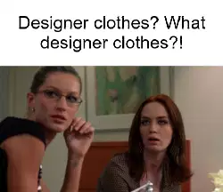 Designer clothes? What designer clothes?! meme