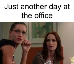 Just another day at the office meme
