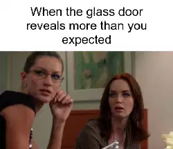 When the glass door reveals more than you expected meme