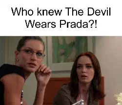Who knew The Devil Wears Prada?! meme
