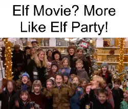 Elf Movie? More Like Elf Party! meme
