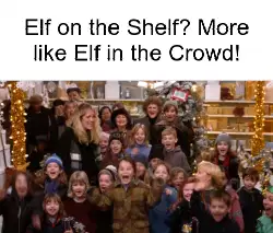 Elf on the Shelf? More like Elf in the Crowd! meme