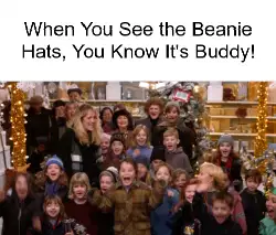 When You See the Beanie Hats, You Know It's Buddy! meme