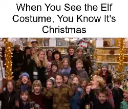 When You See the Elf Costume, You Know It's Christmas meme