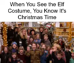When You See the Elf Costume, You Know It's Christmas Time meme
