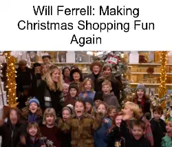 Will Ferrell: Making Christmas Shopping Fun Again meme