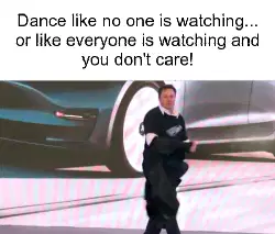 Dance like no one is watching... or like everyone is watching and you don't care! meme
