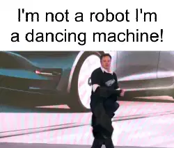 I'm not a robot I'm a dancing machine! meme