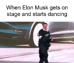 When Elon Musk gets on stage and starts dancing meme
