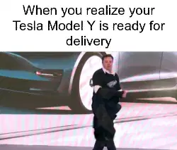 When you realize your Tesla Model Y is ready for delivery meme