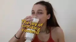 The joy of creating content meme