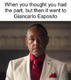 When you thought you had the part, but then it went to Giancarlo Esposito meme