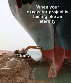 When your excavator project is feeling like an eternity meme