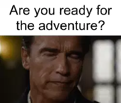 Are you ready for the adventure? meme