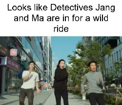 Looks like Detectives Jang and Ma are in for a wild ride meme