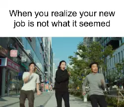 When you realize your new job is not what it seemed meme