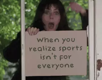 When you realize sports isn't for everyone meme