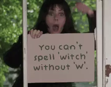 You can't spell 'witch' without 'W'. meme